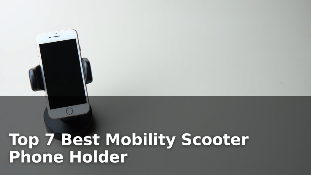 Top 7 Best Mobility Scooter Phone Holder