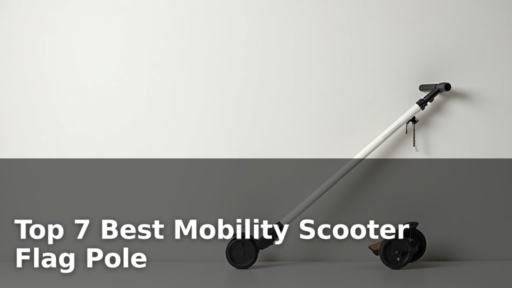 Top 7 Best Mobility Scooter Flag Pole